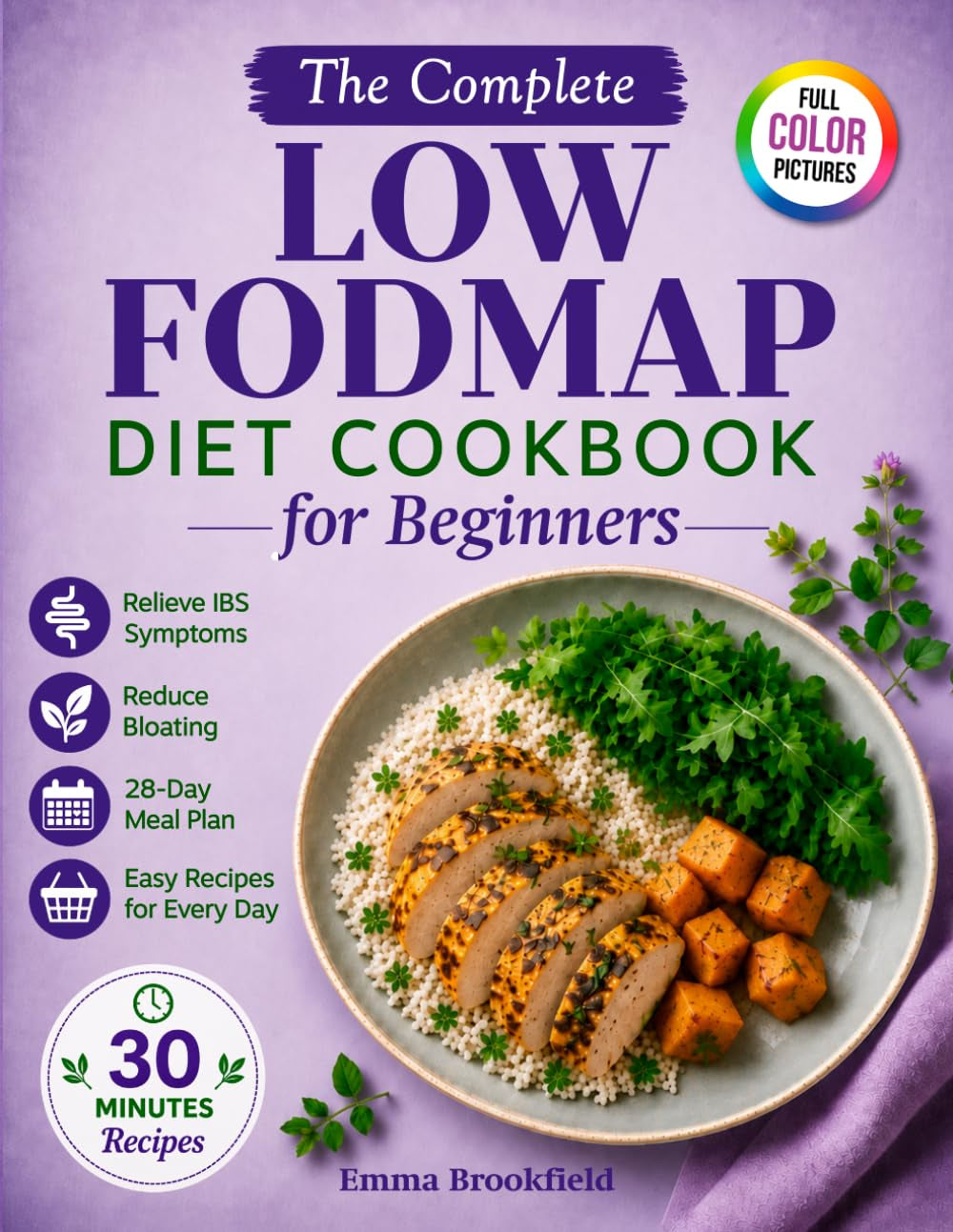 The Complete Low FODMAP Diet Cookbook for Beginners: Simple Gut-Friendly Recipes and a 28-Day Meal Plan to Relieve IBS, Reduce Bloating, and Feel ... Health Kitchen Series by Emma Brookfield)