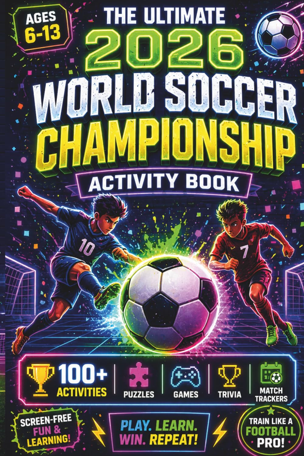 The Ultimate 2026 World Soccer Championship - Unofficial Activity Book: 100+ Interactive Match Logs, Fan Trivia, Puzzles, Word Games & More for Kids (Ages 6–13)