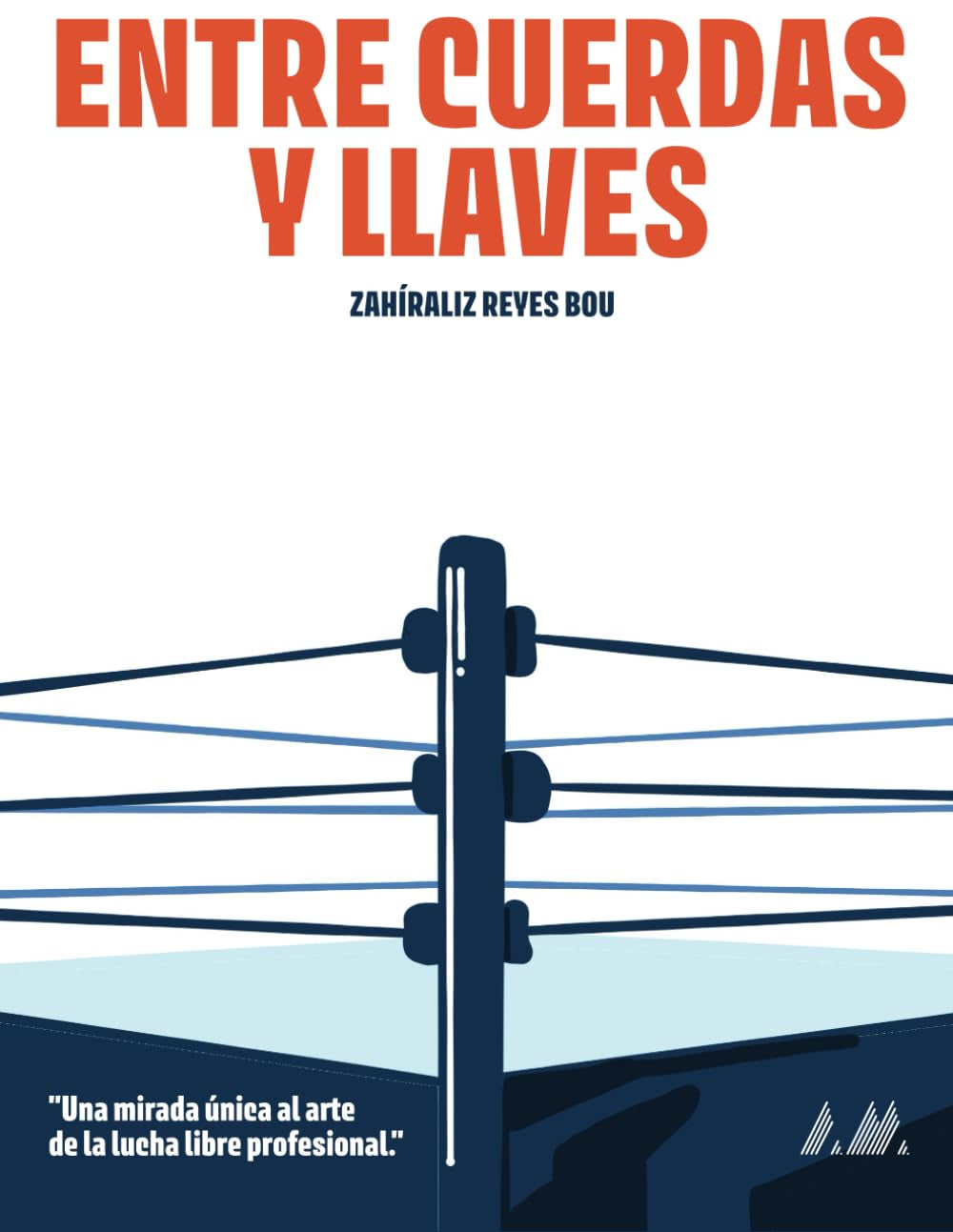 Entre Cuerdas y Llaves: Una mirada única al arte de la lucha libre profesional (Spanish Edition)