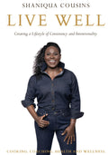 Shaniqua Cousins Live Well: Creating a Lifestyle of Consistency and Intentionality