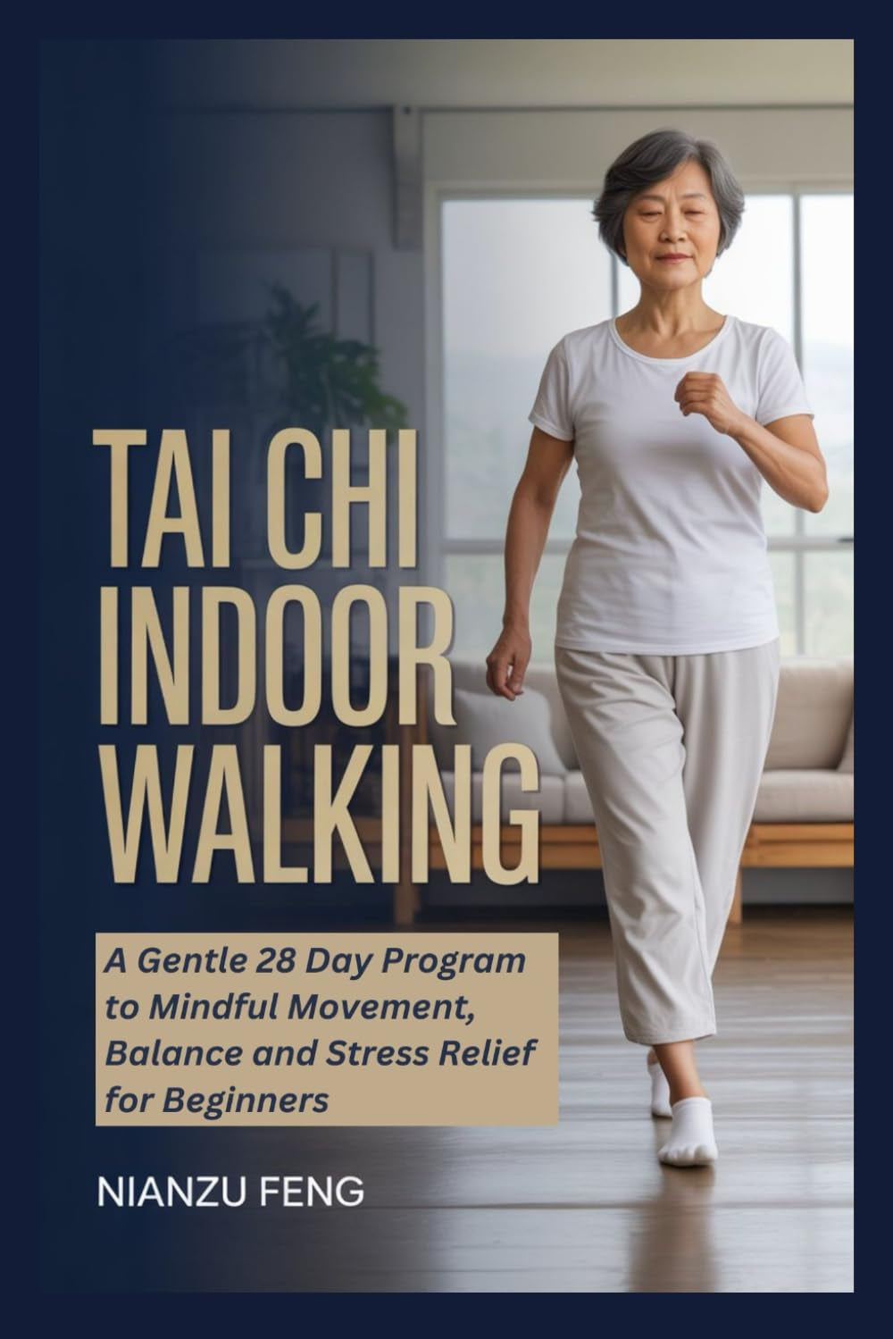 TAI CHI INDOOR WALKING: A Gentle 28 Day Program to Mindful Movement, Balance and Stress Relief for Beginners