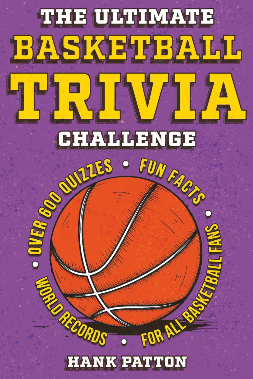 The Ultimate Basketball Trivia Challenge: Over 600 Quiz Questions for Die-Hard Basketball Fans