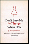 Don't Bury Me In a Dress When I Die: A Memoir of Faith, Female Masculinity, and Freedom