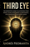 Third Eye: The Definitive Guide to Activating Your Pineal Gland, Developing Clairvoyance, and Awakening Your Inner Vision