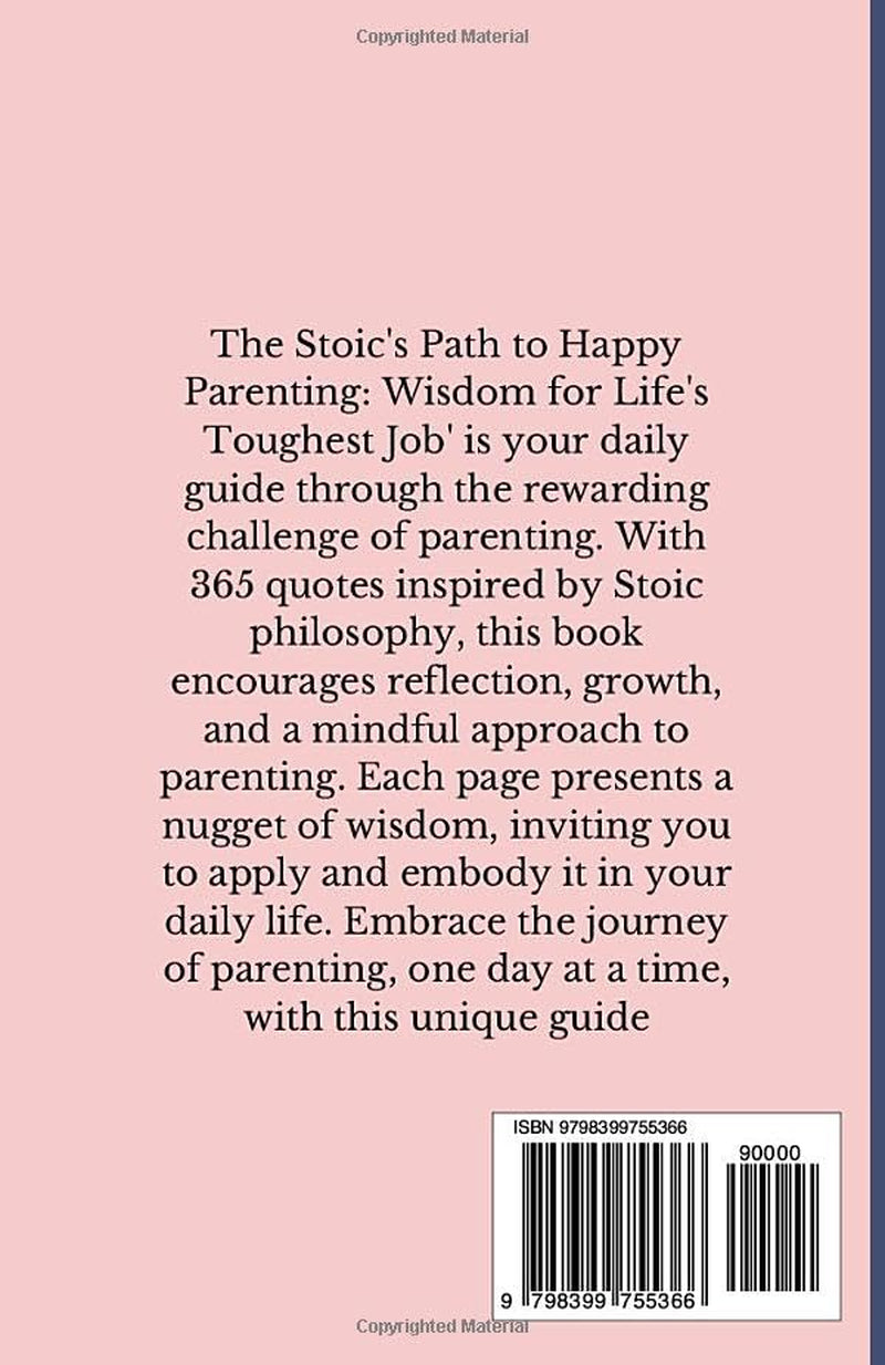 The Stoic's Path to Happy Parenting: Wisdom for Life's Toughest Job: 365 Daily Stoic Mom Quotes to Inspire and Harness the The Ancient Art of Stoic Joy