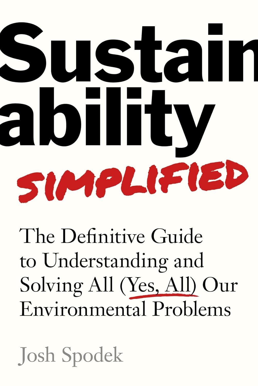 Sustainability Simplified: The Definitive Guide to Understanding and Solving All (Yes, All) Our Environmental Problems