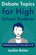 Debate Topics for High School Students: 30 Debating Topics for Teens Ages 15-18 (Intro to Debate for Teenagers)