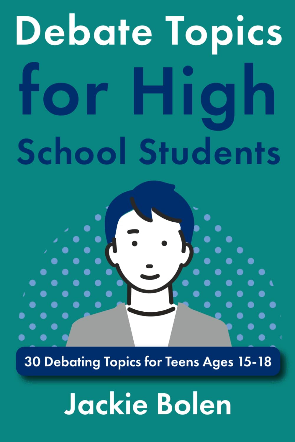 Debate Topics for High School Students: 30 Debating Topics for Teens Ages 15-18 (Intro to Debate for Teenagers)