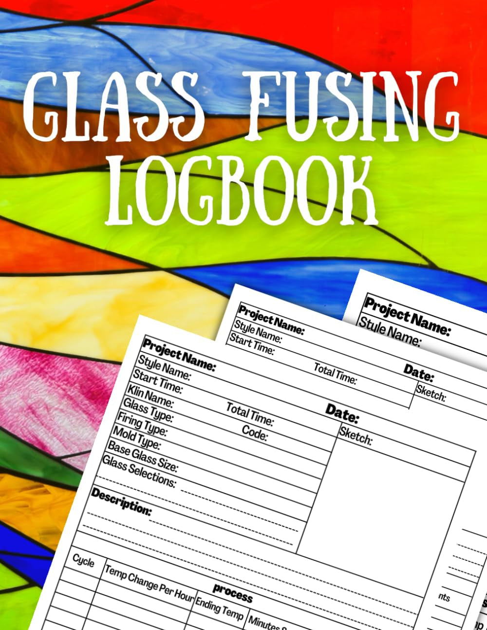 Glass Fusing Log Book: All of Your Fused Glass Project Plans in One Convenient Place | Fused Glass Artists and Essentials Log | Glass Fusing Process Organizer | 8.5 x11 inches
