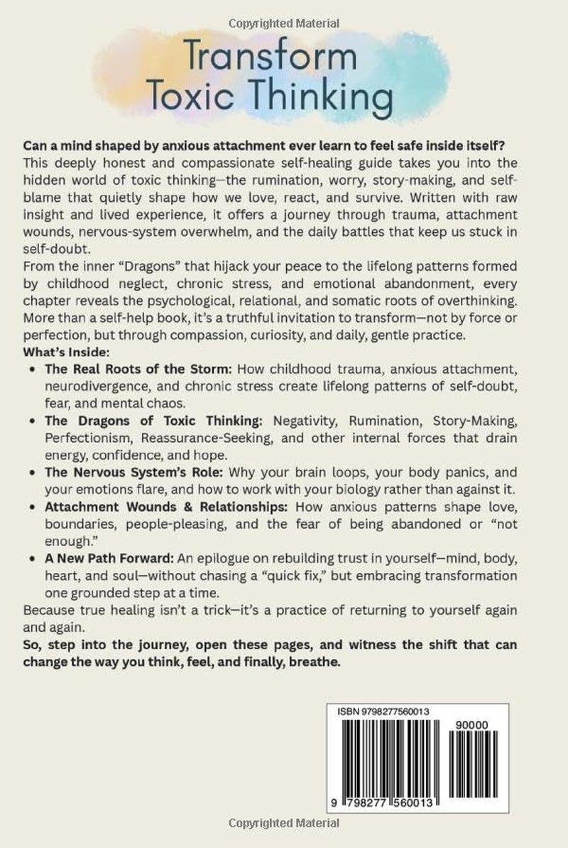 Transform Toxic Thinking: Harness Obsessional Anxious Attachment Wounds, Gain Mastery Over the Dragons of Overthinking, Worry, Negativity, and ... Peace in Your Mind, Body, Heart, and Soul
