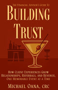 The Financial Advisor's Guide to Building Trust: How Financial Professionals Grow Relationships, Referrals, and Revenue-One Memorable Event at a Time