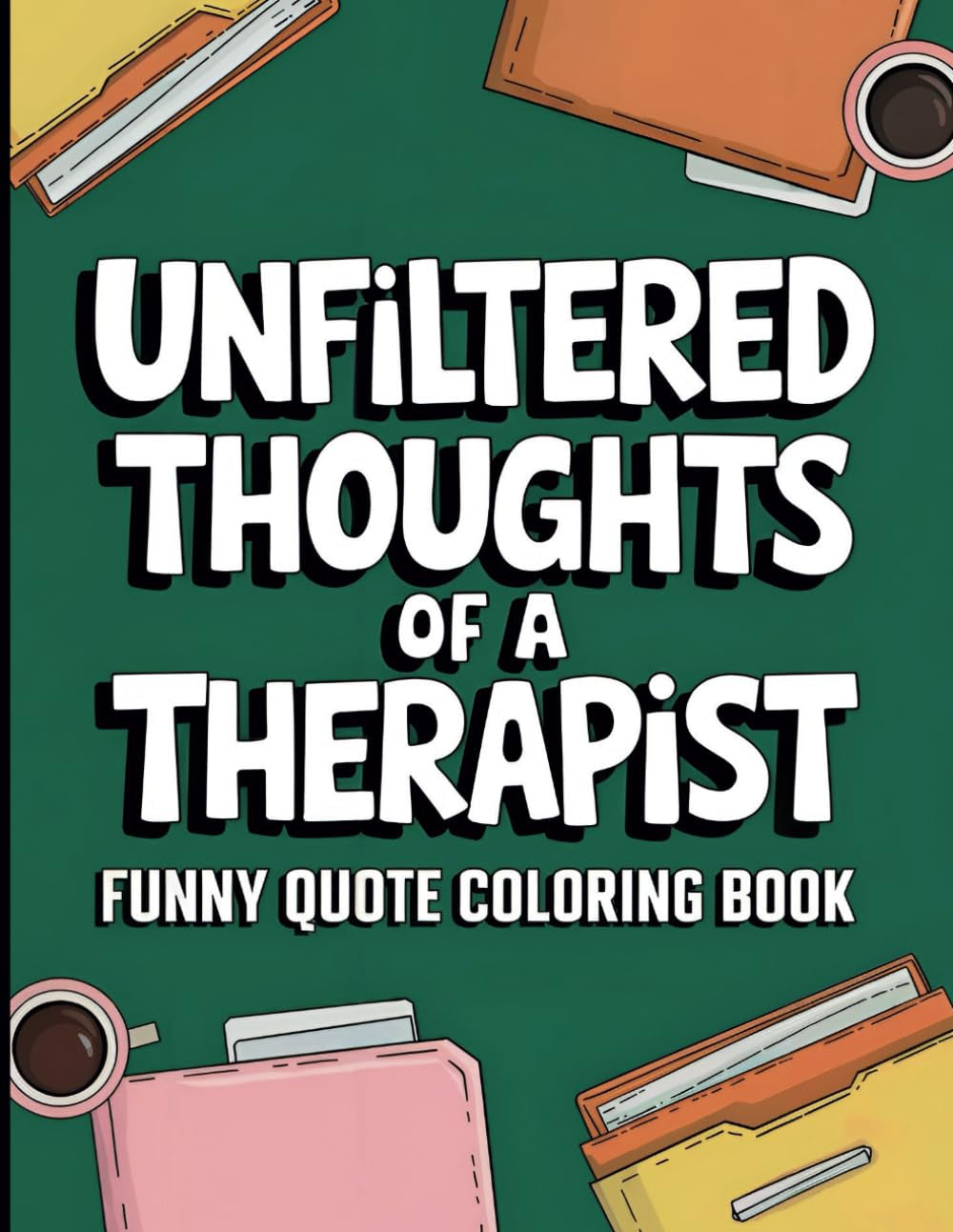 Mental Health Therapist Funny Quote Coloring Book: Unfiltered Thoughts Of A Therapist: Appreciation Gift For Therapists, Counselors and Clinicial Social Workers