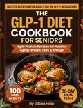 The GLP-1 Diet Cookbook for Seniors: 100 High-Protein Recipes for Healthy Aging & Weight Loss — Full-Color Images + 30-Day Meal Plan
