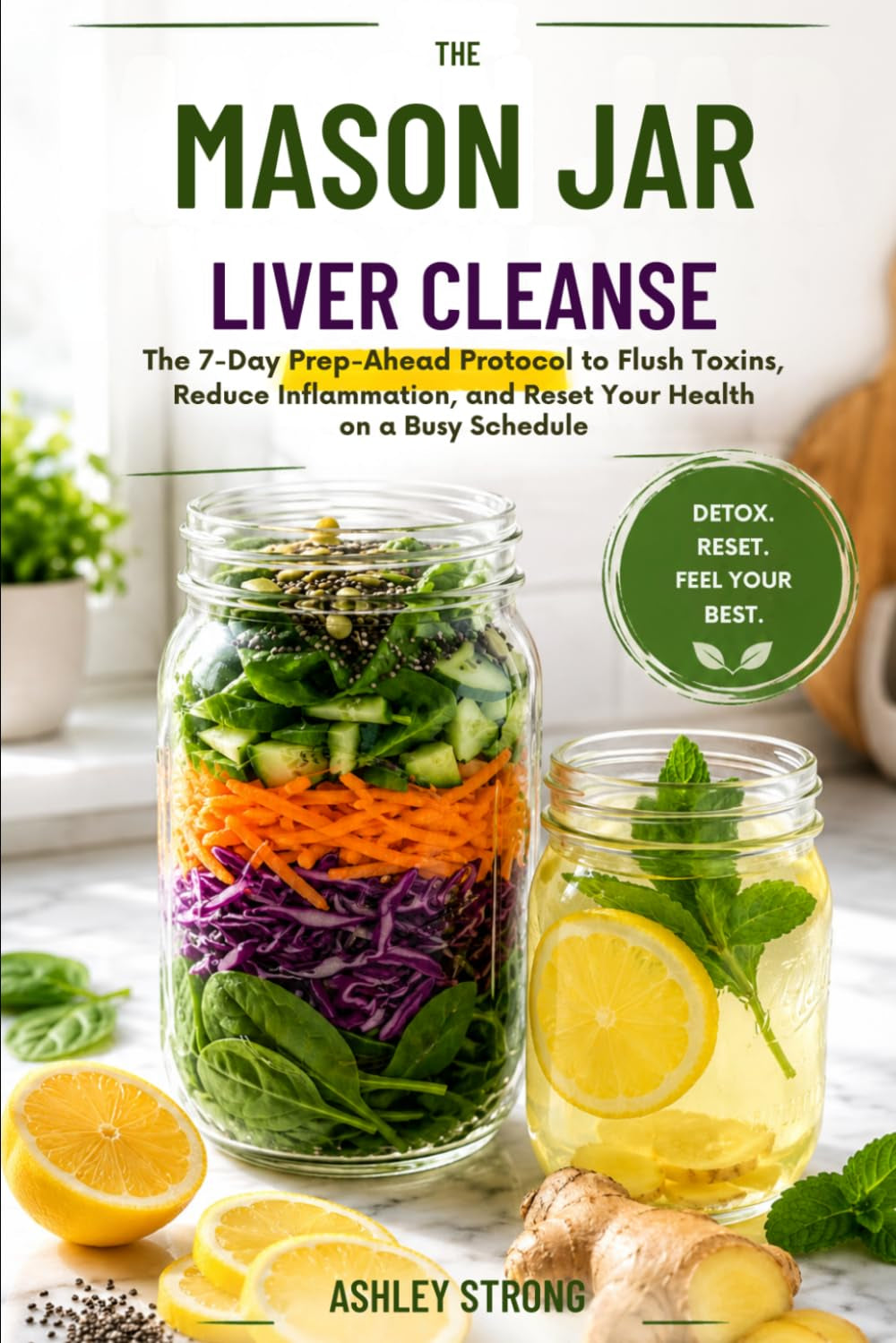 THE MASON JAR LIVER CLEANSE: The 7-Day Prep-Ahead Protocol to Flush Toxins, Reduce Inflammation, and Reset Your Health on a Busy Schedule (The Meal Prep Mastery Series)