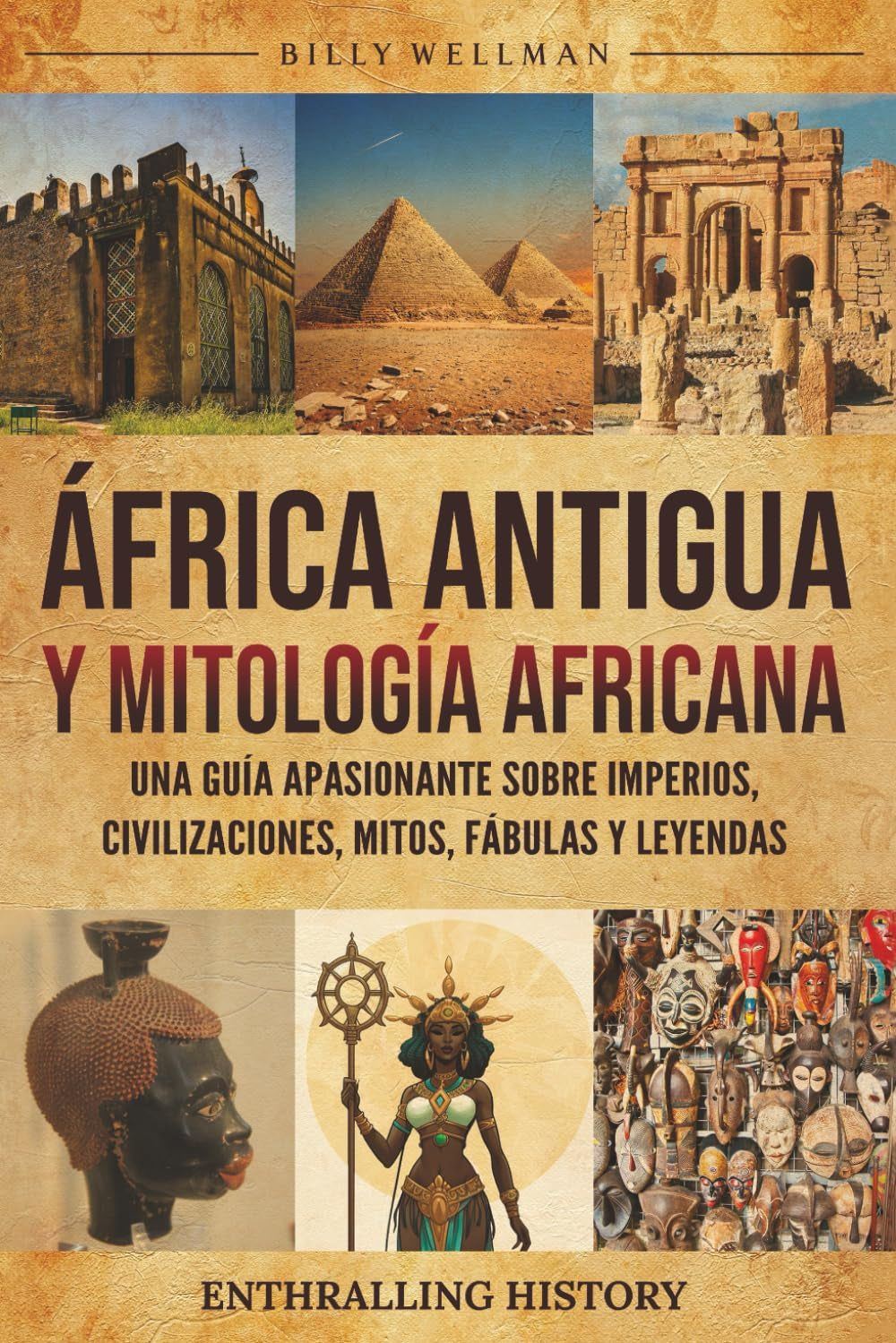 África Antigua y mitología Africana: Una guía apasionante sobre imperios, civilizaciones, mitos, fábulas y leyendas (Explorando el pasado) (Spanish Edition)