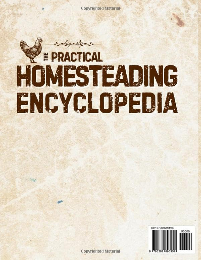 The Practical Homesteading Encyclopedia: Your All-in-One, Step-by-Step Guide to Build a Self-Sufficient, Off-Grid Life of True Freedom and Fulfillment