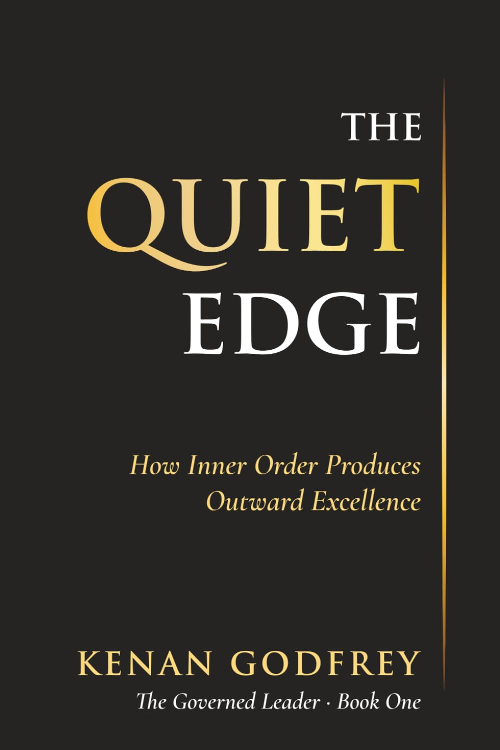 THE QUIET EDGE: How Inner Order Produces Outward Excellence (THE GOVERNED LEADER)