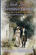 Such Low Connections: A Pride and Prejudice Variation (Darcy and Elizabeth Variations)