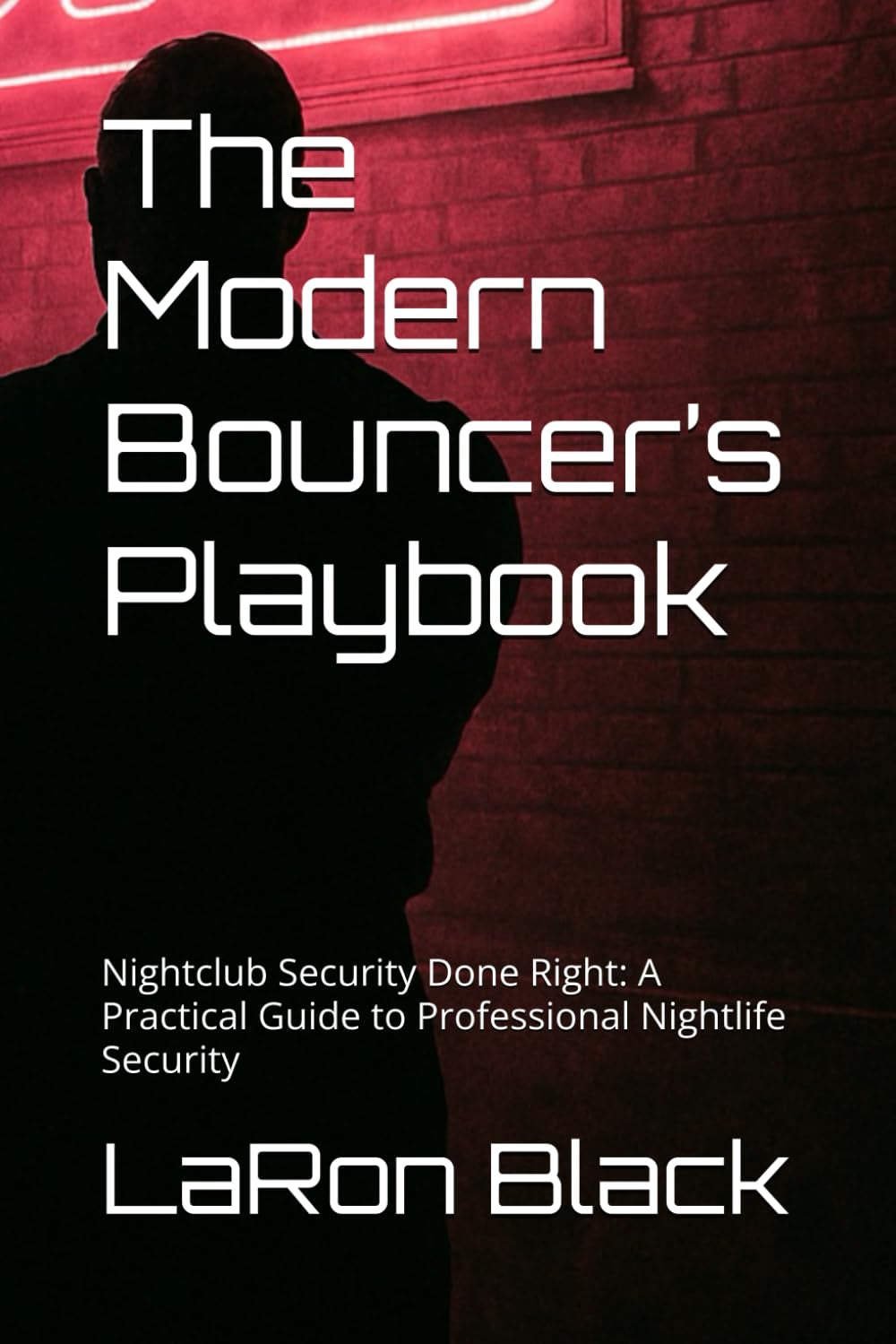 The Modern Bouncer’s Playbook: Nightclub Security Done Right: A Practical Guide to Professional Nightlife Security