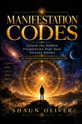 MANIFESTATION CODES: Unlock the Hidden Frequencies Your Soul Already Knows (Sacred Manifestation Series)