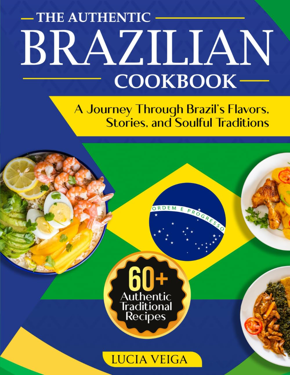 The Authentic Brazilian Cookbook: A Journey Through Brazil’s Flavors, Stories, and Soulful Traditions
