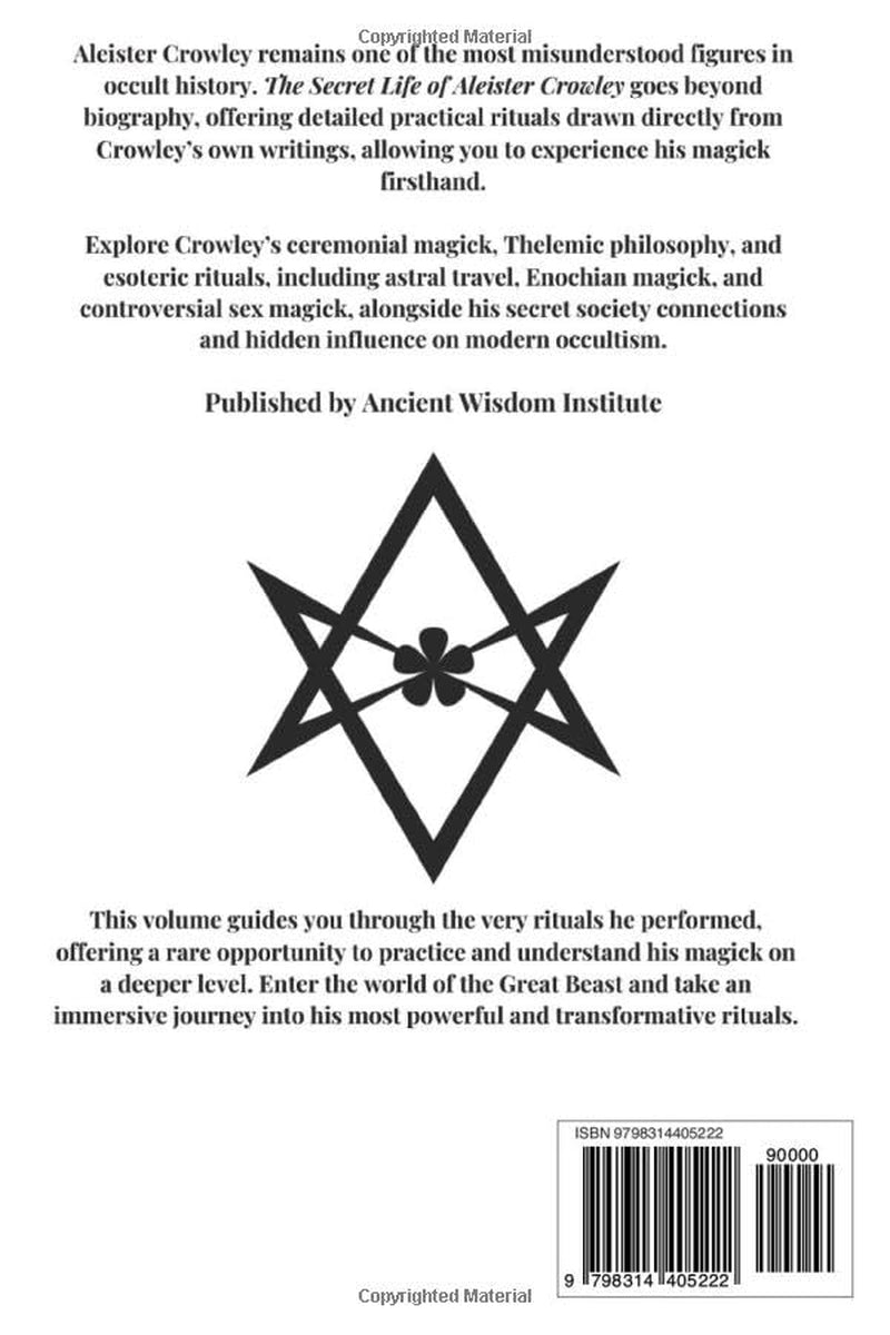 The Secret Life of Aleister Crowley: Occult Rituals, Magick, and the Hidden Power of the Great Beast
