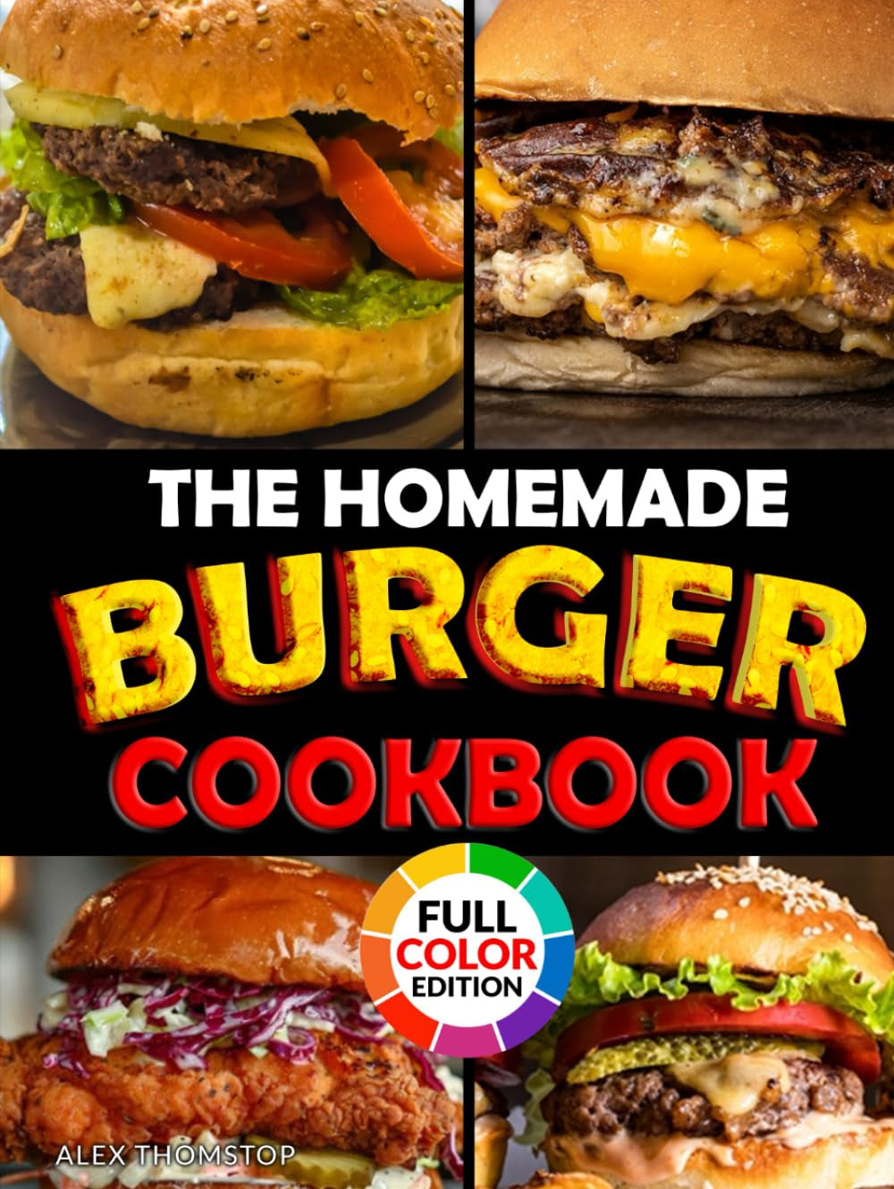 The Homemade Burger Cookbook: 100+ Step-by-Step Recipes of the Most Legendary Burgers from 1890 to Today | Including Famous Fast Food Masterpieces
