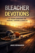 Bleacher Devotions: Twelve Team Lessons on Discipline, Teamwork, and Character