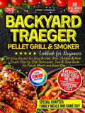 Backyard Traeger Pellet Grill & Smoker Cookbook for Beginners: 80 Easy Recipes for Juicy Brisket, Ribs, Chicken & Pork + Simple Step-by-Step Techniques, Time & Temp Guide for Family Meals and Game Day