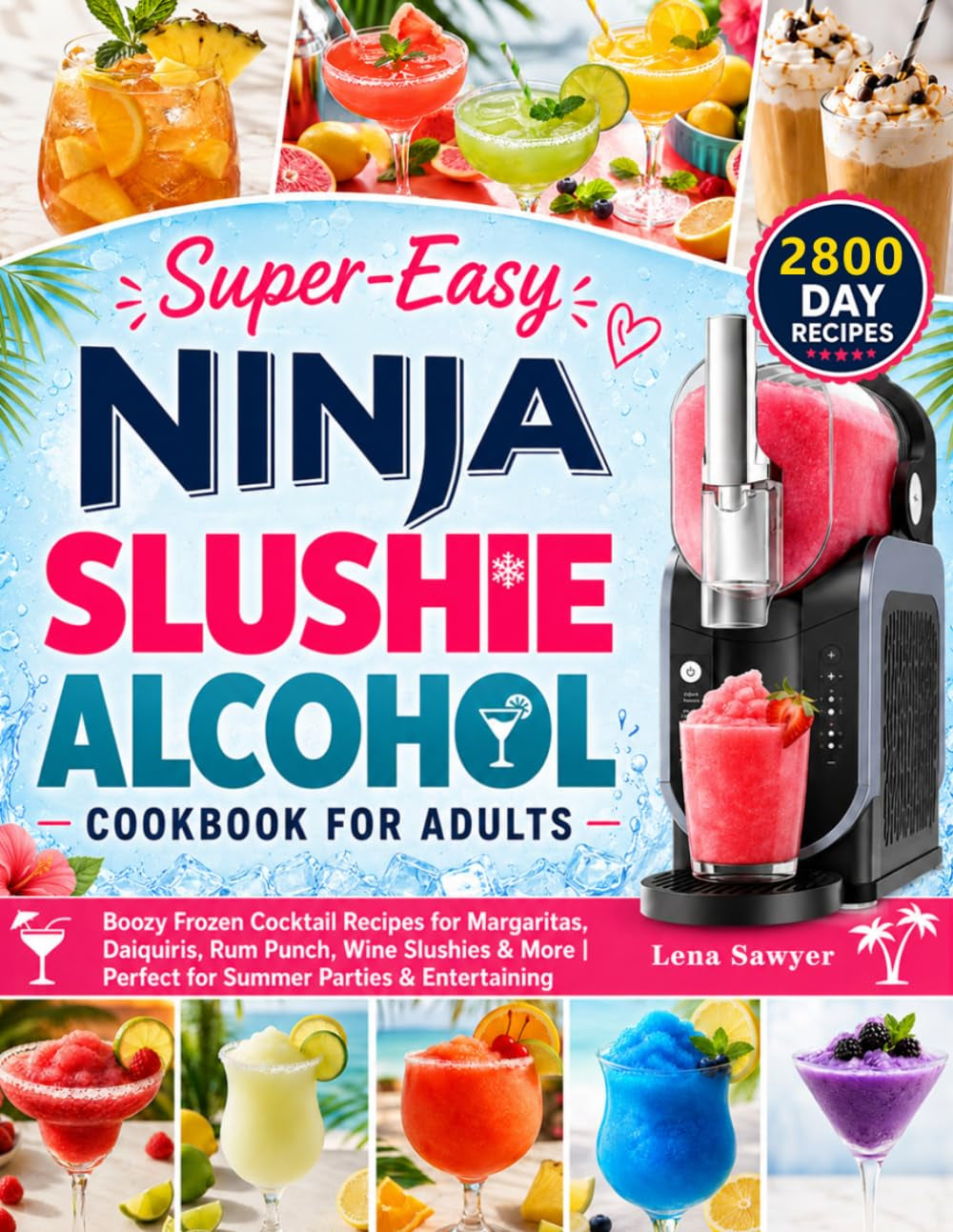 Super Easy Ninja Slushie Alcohol Cookbook for Adults: Boozy Frozen Cocktail Recipes for Margaritas, Daiquiris, Rum Punch, Wine Slushies & More | Perfect for Summer Parties & Entertaining