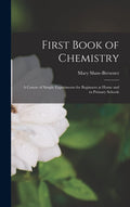 First Book of Chemistry: A Course of Simple Experiments for Beginners at Home and in Primary Schools