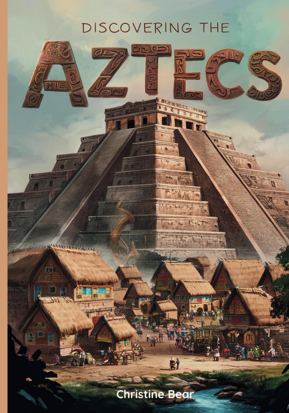 Discovering The Aztecs: A Journey Through the Rise and Fall of the Ancient Aztec Empire for Young Explorers (Introduction to Ancient Civilizations)