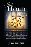 Just Hold Her: A Foster Mother's Memoir of Medicine, Caregiving, and the Long Nights Together