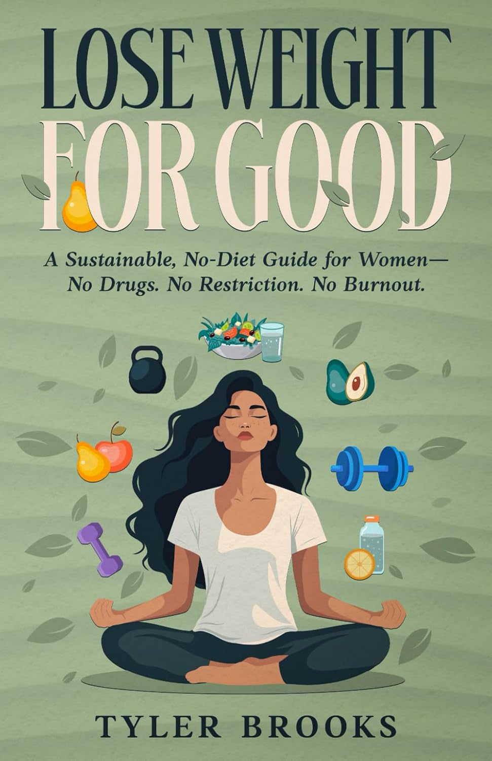 Lose Weight for Good:: A Sustainable, No-Diet Guide for Women—No Drugs. No Restriction. No Burnout.