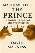 Machiavelli’s The Prince: A Modern Reading and Study Guide