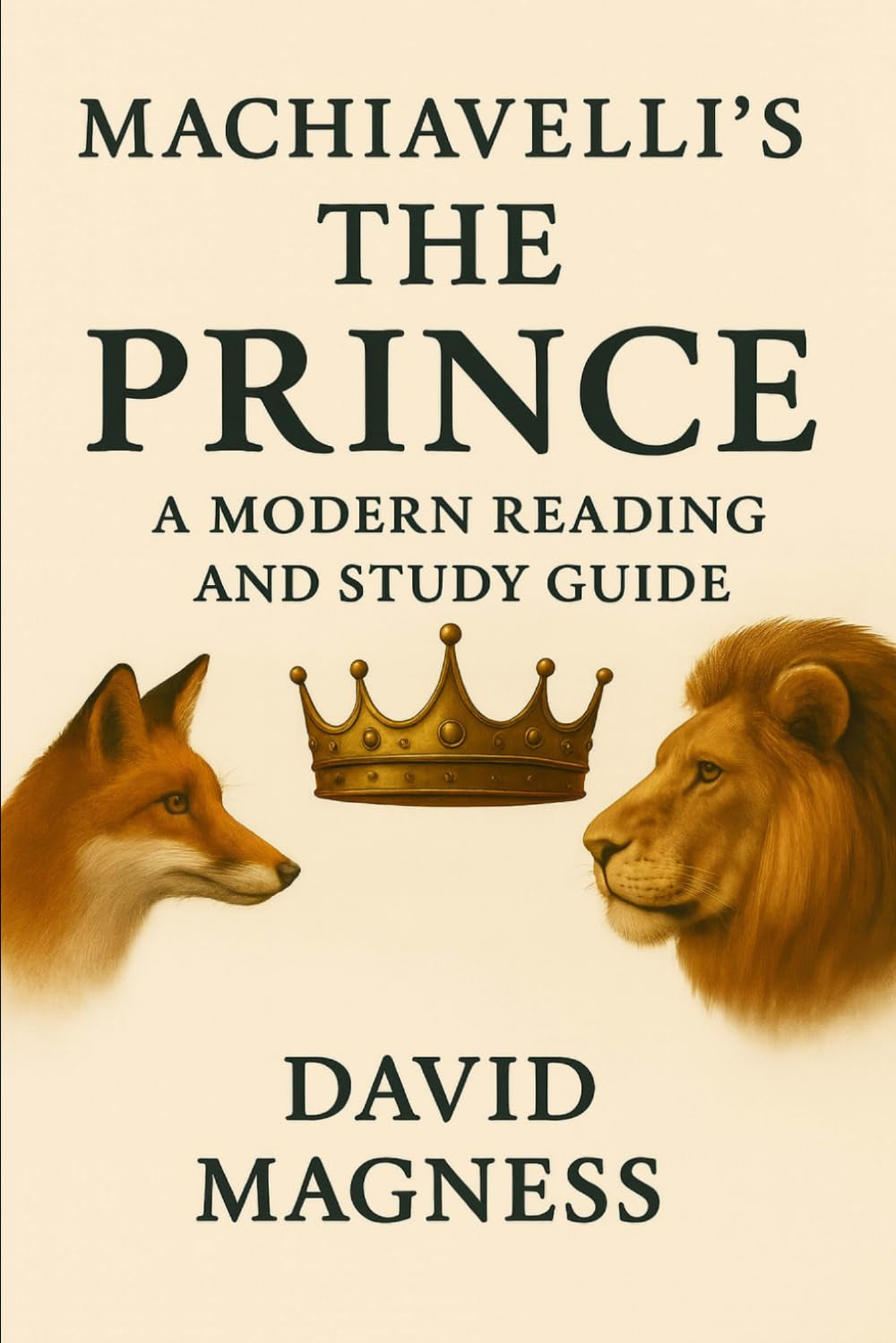 Machiavelli’s The Prince: A Modern Reading and Study Guide