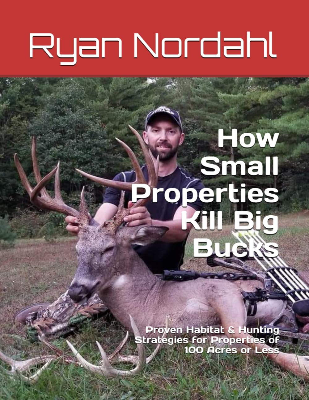 How Small Properties Kill Big Bucks: Proven Habitat & Hunting Strategies for Properties of 100 Acres or Less