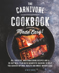 The Carnivore Cookbook Made Easy: 85+ Creative, Mouthwatering Recipes and a 30-Day Meal Plan with Scientific Backing to Help You Achieve Optimal Health and Boost Weight Loss.