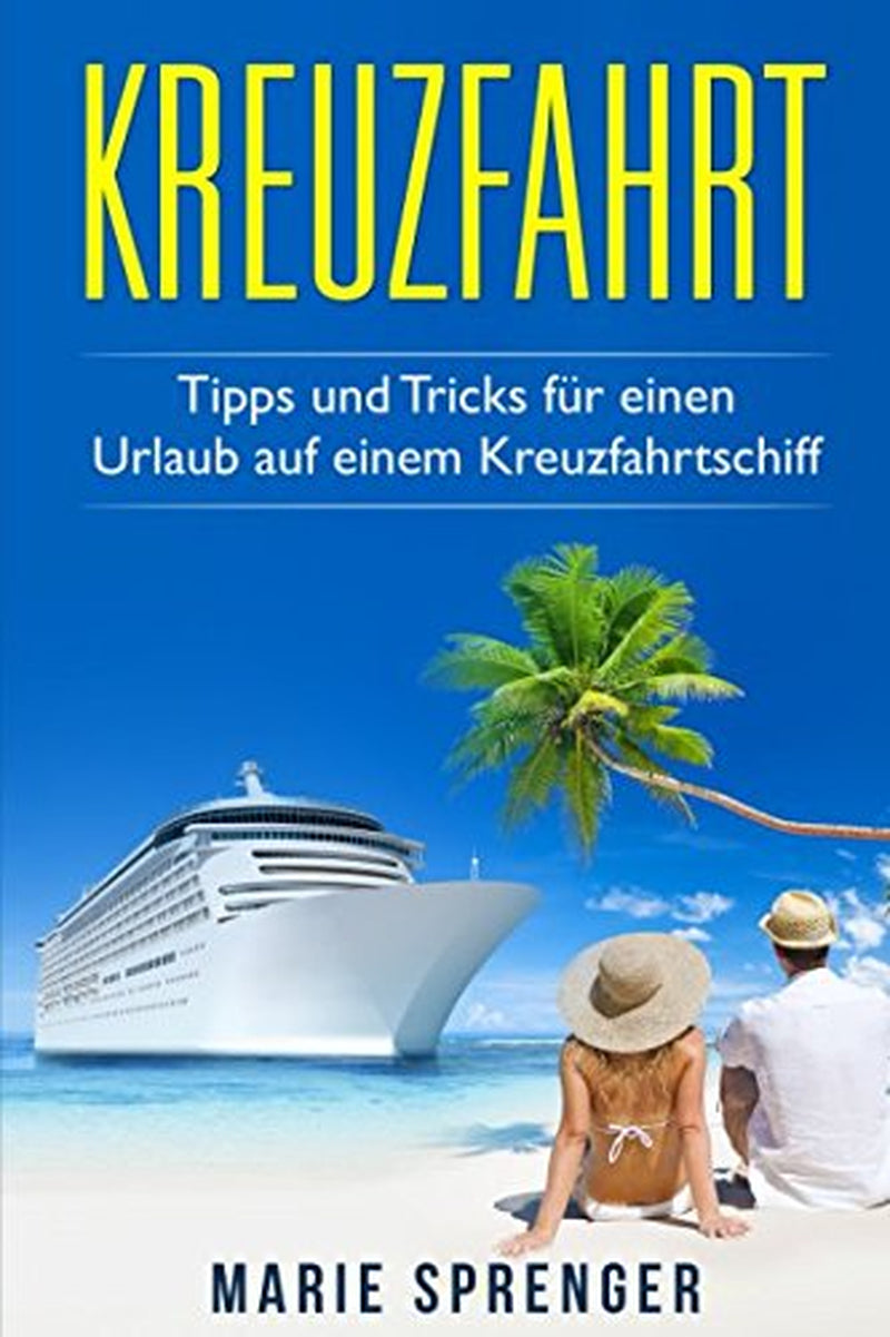 Kreuzfahrt: Eine Kreuzfahrt machen. Tipps und Tricks für einen Urlaub auf einem Kreuzfahrtschiff (German Edition)
