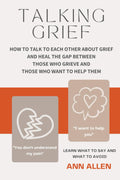 Talking Grief: How to Talk to Each Other About Grief and Heal the Gap Between Those Who Grieve and Those Who Want to Help Them