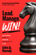 Lead. Manage. Win!: Mastering When to Manage and When to Lead