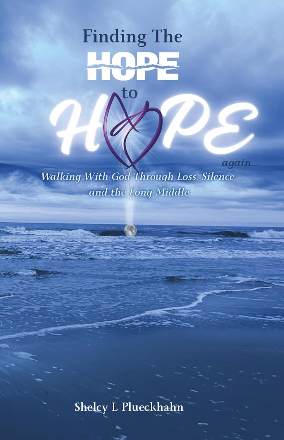 Finding The Hope to Hope Again: Walking With God Through Loss, Silence and the Long Middle