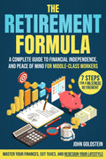 The Retirement Formula: Master Your Finances, Cut Taxes, and Redesign Your Lifestyle | A Complete Guide to Financial Independence, and Peace of Mind for Middle-Class Workers