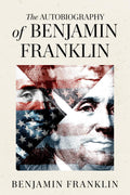 The Autobiography of Benjamin Franklin (Illustrated Collector’s Edition): Including The Way to Wealth, Advice to a Young Tradesman, and Other Classic Writings