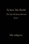 To Save The World: the tale of Drina McCord book 2