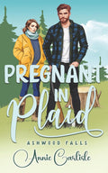 Pregnant in Plaid: A one night, grumpy lumberjack, suprise baby Romantic Comedy (Ashwood Falls)