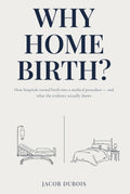 Why Home Birth?: How hospitals turned birth into a medical procedure — and what the evidence actually shows
