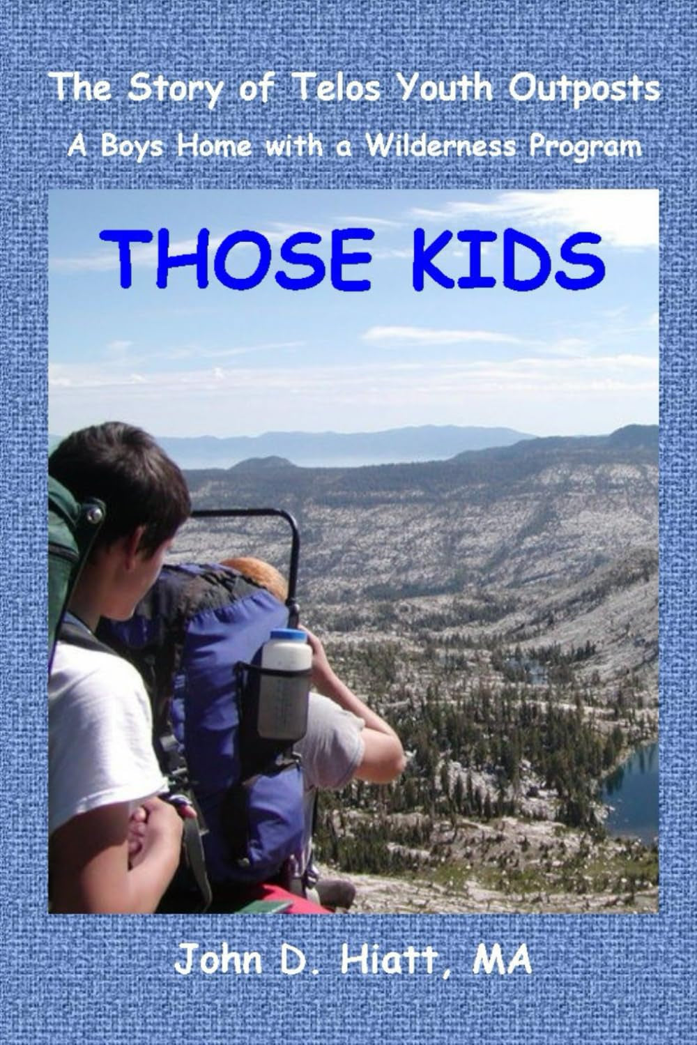 THOSE KIDS: The Story of Telos Youth Outposts; A Boys Home with a Wilderness Program