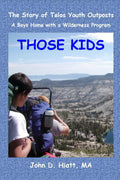 THOSE KIDS: The Story of Telos Youth Outposts; A Boys Home with a Wilderness Program