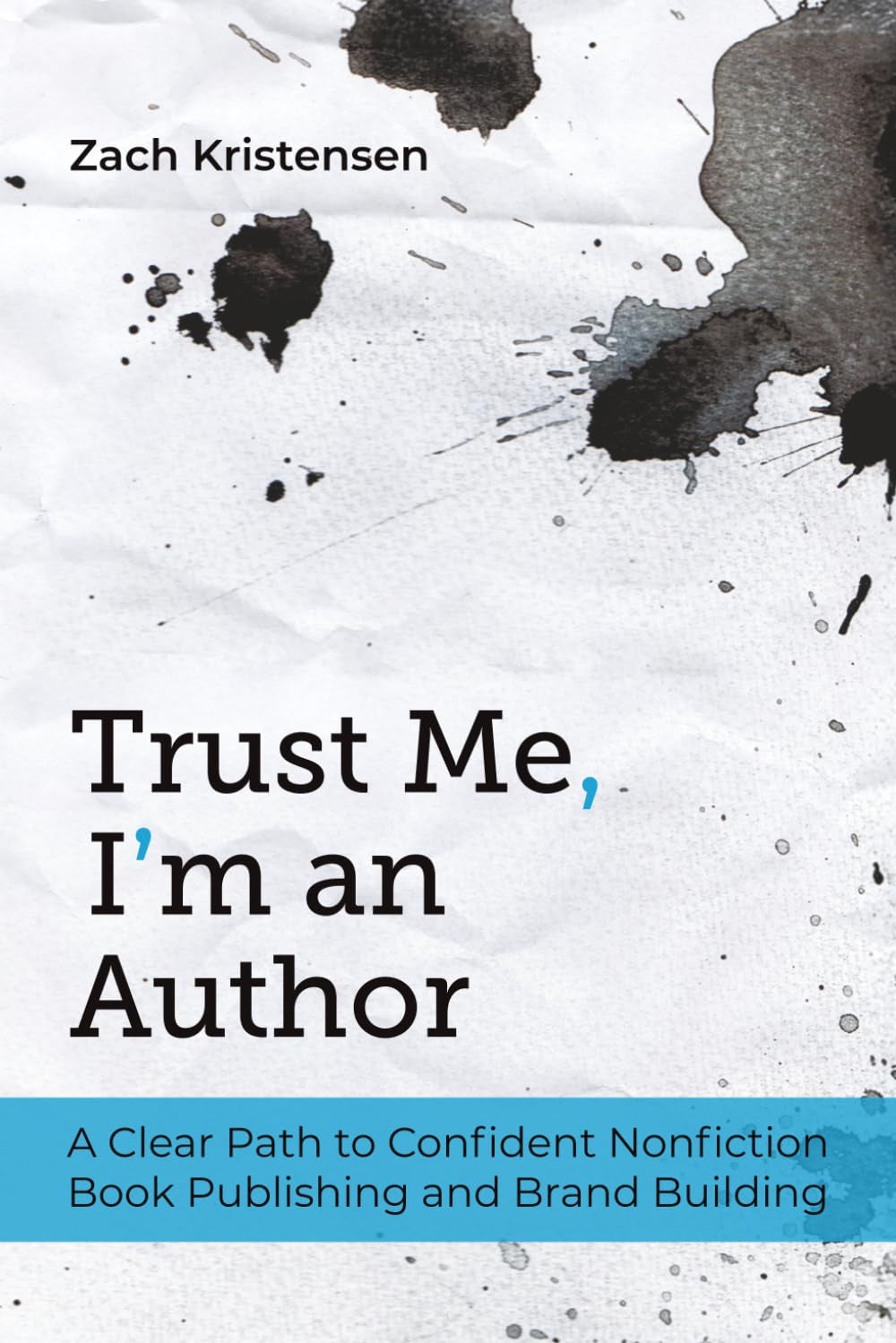 Trust Me, I’m an Author: A Clear Path to Confident Nonfiction Book Publishing and Brand Building